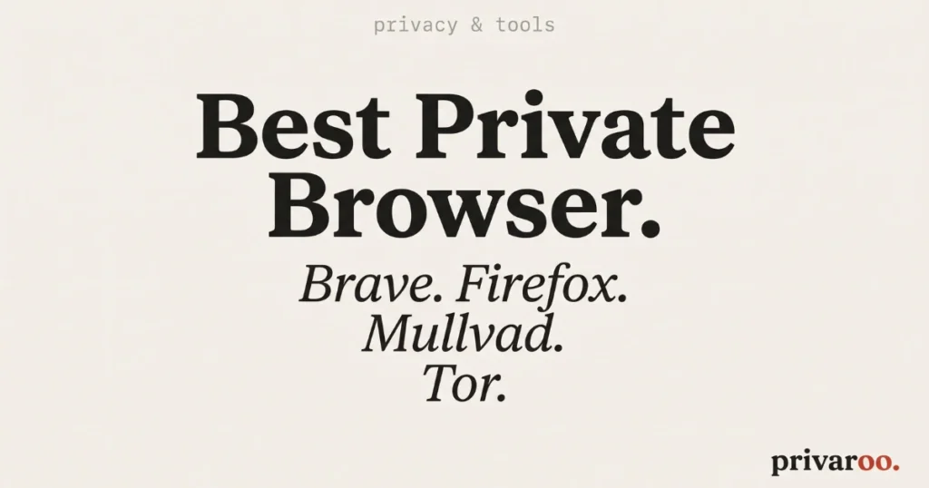 Best private browser 2026 — Brave, Firefox, Mullvad, Tor compared by Privaroo